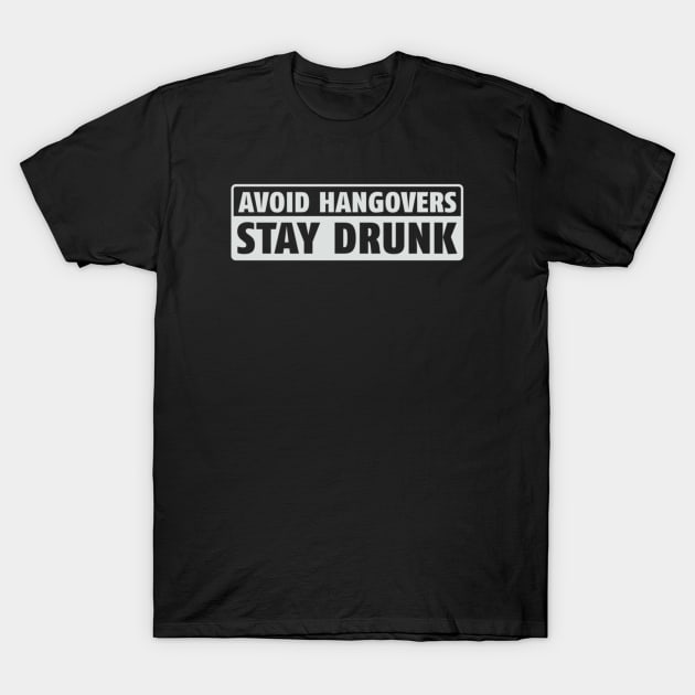 Avoid Hangovers Stay Drunk T-Shirt by Noerhalimah